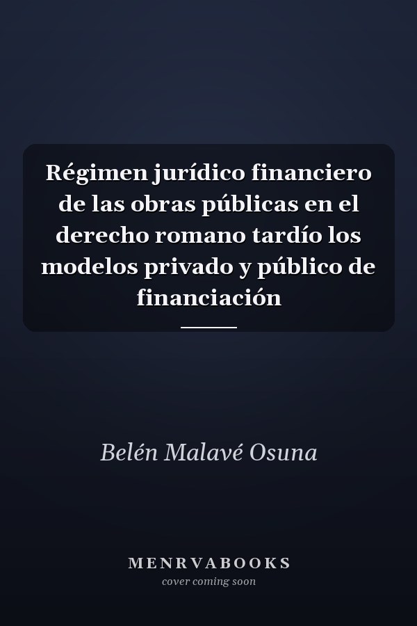 Régimen jurídico financiero de las obras públicas en el derecho romano tardío los modelos privado y público de financiación