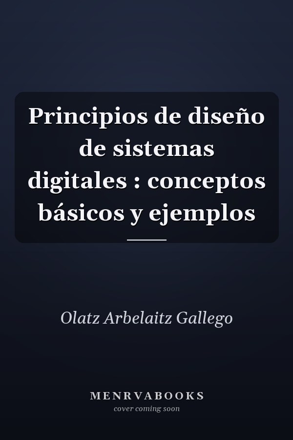 Principios de diseño de sistemas digitales : conceptos básicos y ejemplos