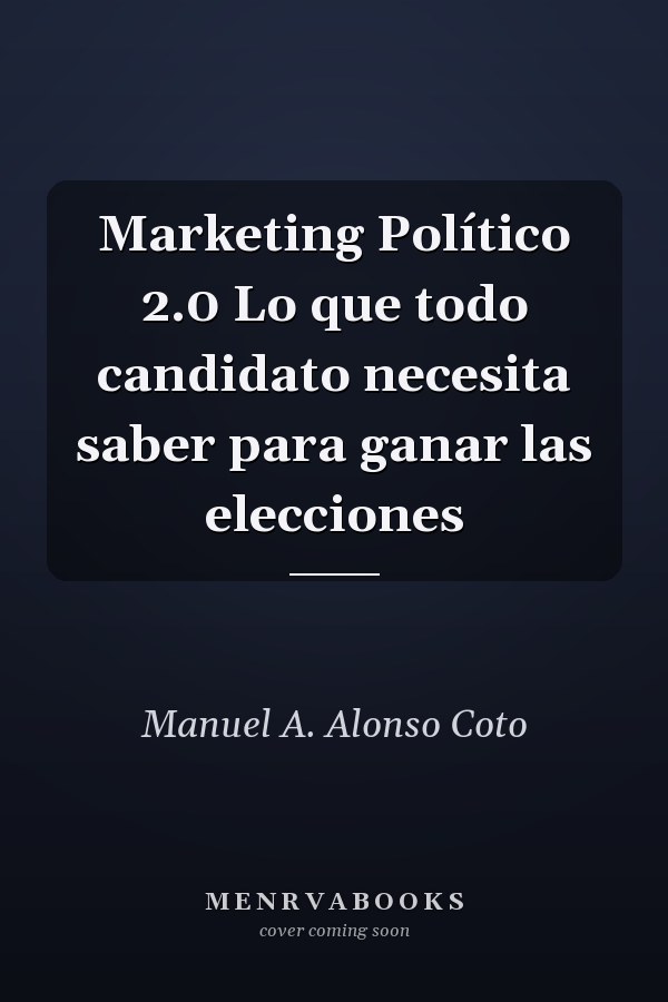Marketing Político 2.0 Lo que todo candidato necesita saber para ganar las elecciones