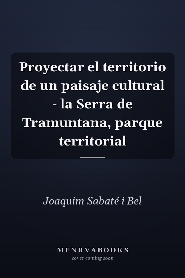 Proyectar el territorio de un paisaje cultural - la Serra de Tramuntana, parque territorial