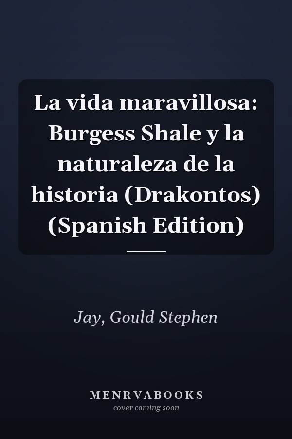 La vida maravillosa: Burgess Shale y la naturaleza de la historia (Drakontos) (Spanish Edition)