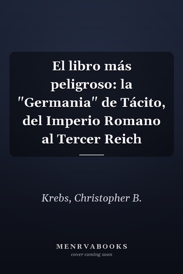 El libro más peligroso: la "Germania" de Tácito, del Imperio Romano al Tercer Reich