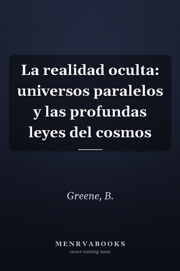 La realidad oculta: universos paralelos y las profundas leyes del cosmos