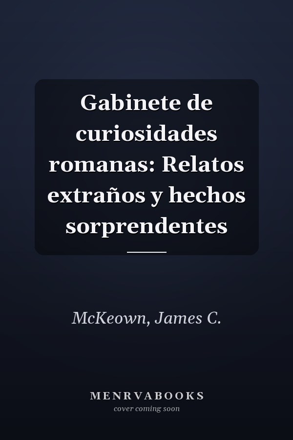Gabinete de curiosidades romanas: Relatos extraños y hechos sorprendentes