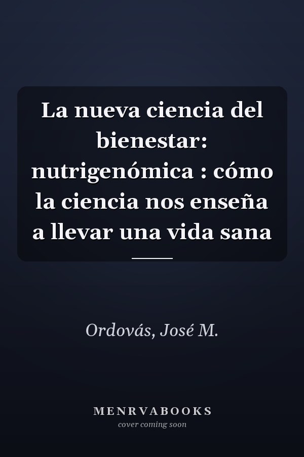 La nueva ciencia del bienestar: nutrigenómica : cómo la ciencia nos enseña a llevar una vida sana