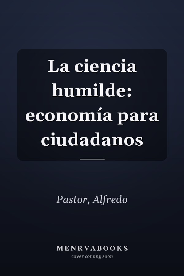 La ciencia humilde: economía para ciudadanos