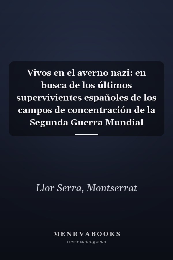 Vivos en el averno nazi: en busca de los últimos supervivientes españoles de los campos de concentración de la Segunda Guerra Mundial
