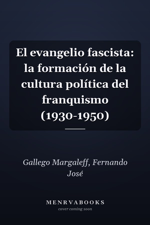 El evangelio fascista: la formación de la cultura política del franquismo (1930-1950)