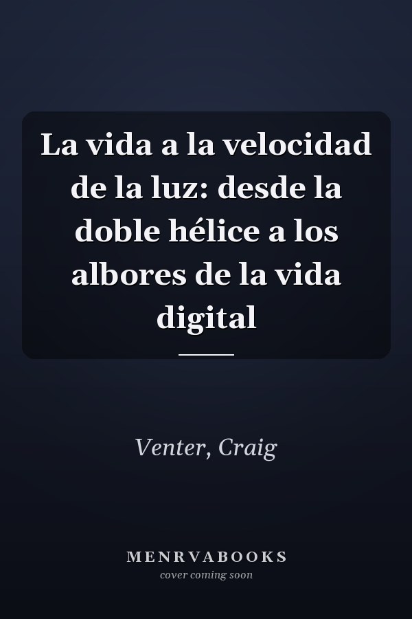 La vida a la velocidad de la luz: desde la doble hélice a los albores de la vida digital