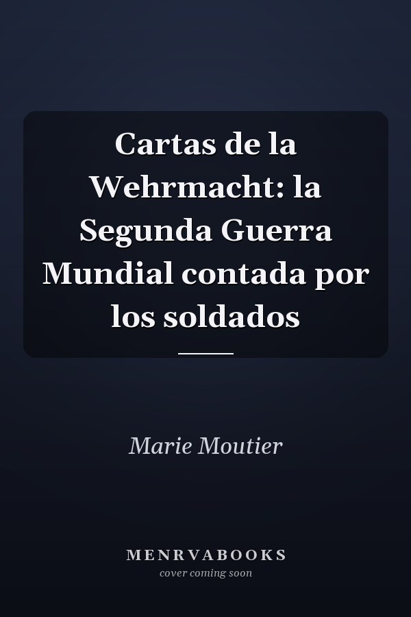 Cartas de la Wehrmacht: la Segunda Guerra Mundial contada por los soldados