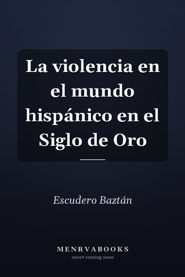 La violencia en el mundo hispánico en el Siglo de Oro