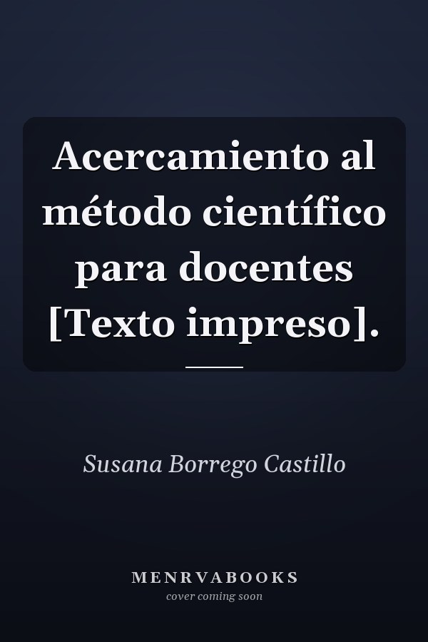Acercamiento al método científico para docentes [Texto impreso].