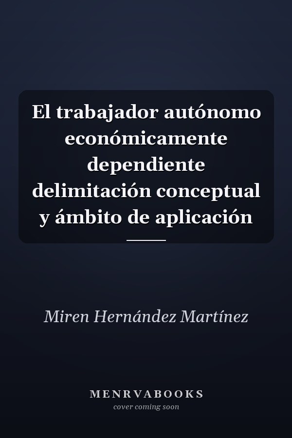 El trabajador autónomo económicamente dependiente delimitación conceptual y ámbito de aplicación
