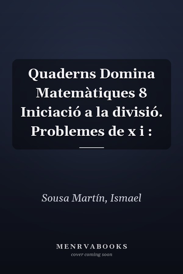 Quaderns Domina Matemàtiques 8 Iniciació a la divisió. Problemes de x i :