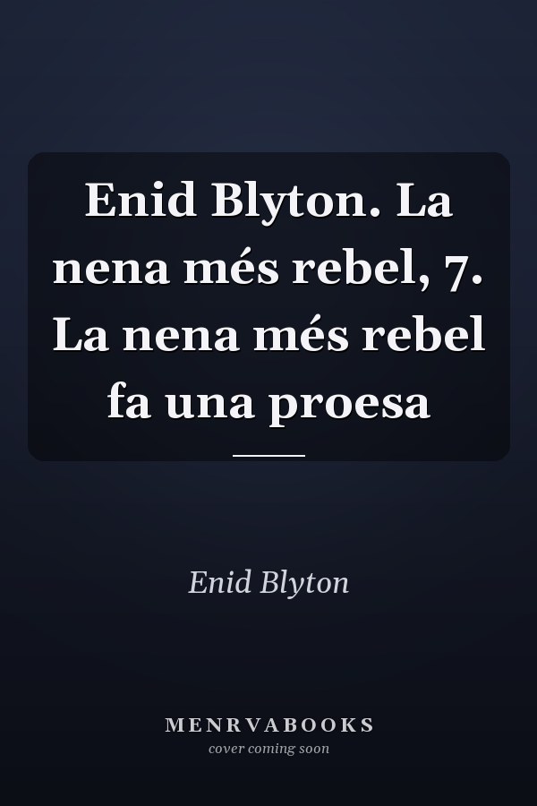 Enid Blyton. La nena més rebel, 7. La nena més rebel fa una proesa