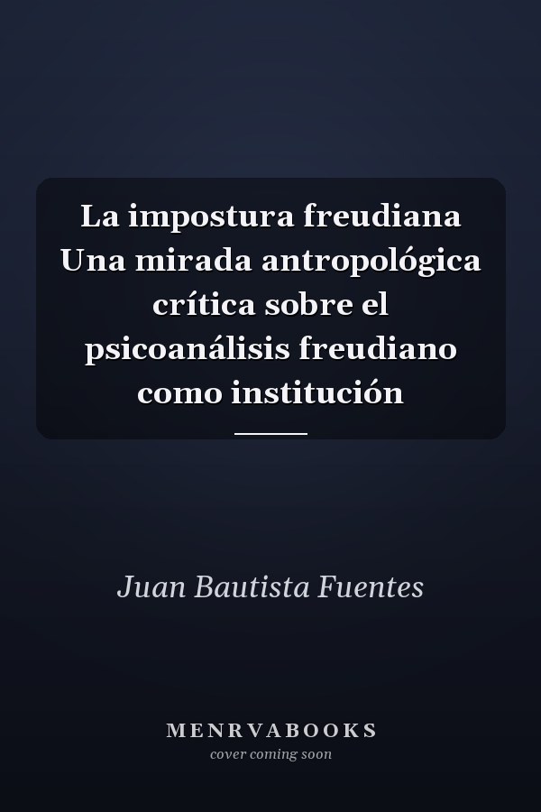 La impostura freudiana Una mirada antropológica crítica sobre el psicoanálisis freudiano como institución