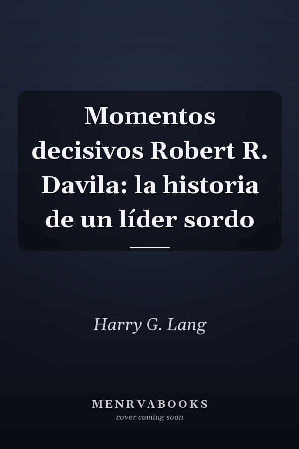 Momentos decisivos Robert R. Davila: la historia de un líder sordo
