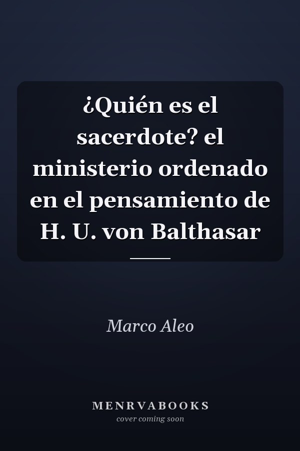 ¿Quién es el sacerdote? el ministerio ordenado en el pensamiento de H. U. von Balthasar