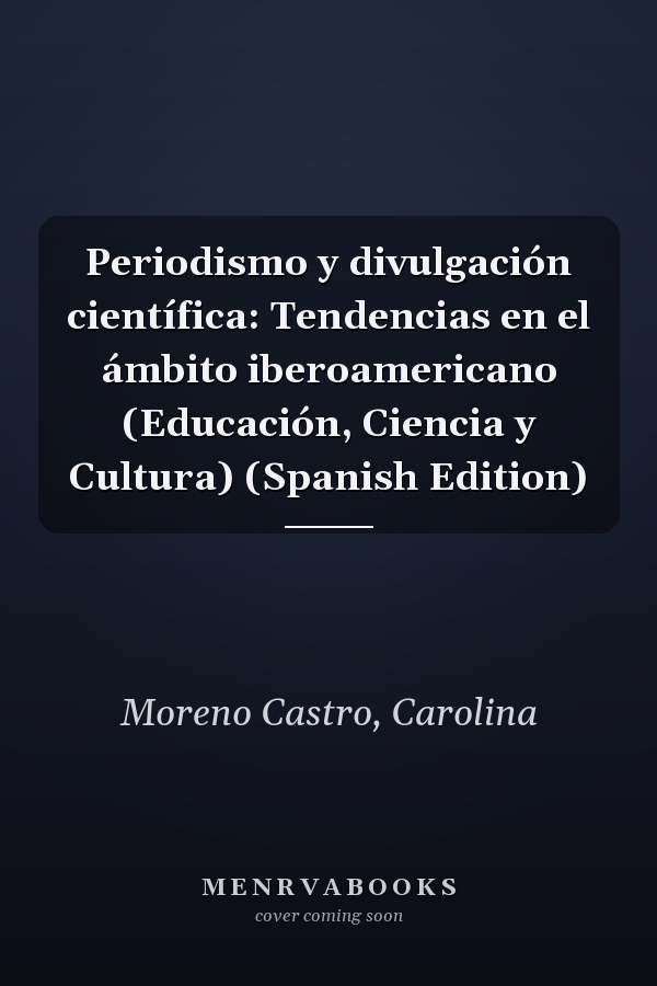 Periodismo y divulgación científica: Tendencias en el ámbito iberoamericano (Educación, Ciencia y Cultura) (Spanish Edition)