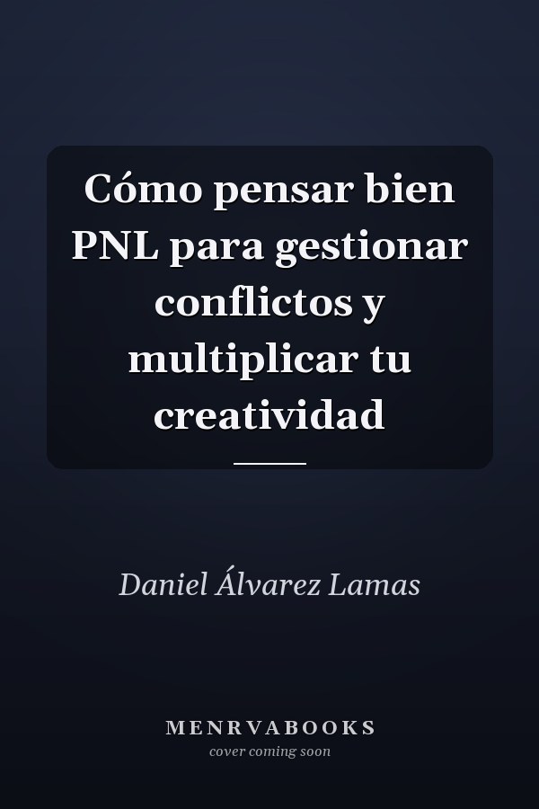 Cómo pensar bien PNL para gestionar conflictos y multiplicar tu creatividad