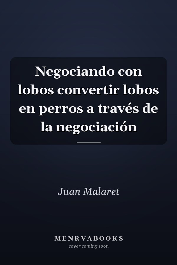 Negociando con lobos convertir lobos en perros a través de la negociación