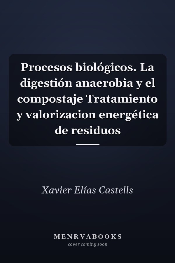Procesos biológicos. La digestión anaerobia y el compostaje Tratamiento y valorizacion energética de residuos