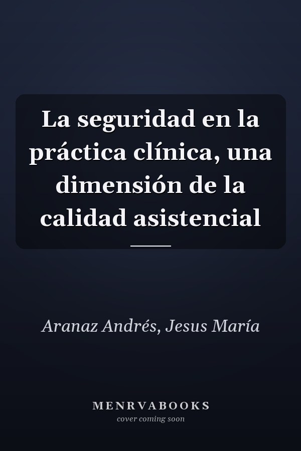 La seguridad en la práctica clínica, una dimensión de la calidad asistencial