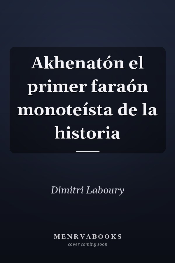 Akhenatón el primer faraón monoteísta de la historia