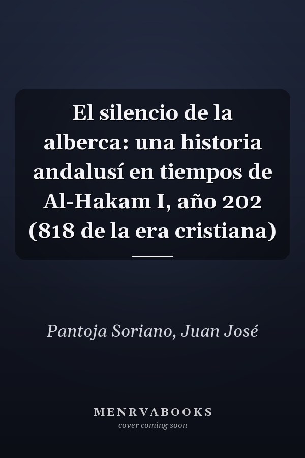El silencio de la alberca: una historia andalusí en tiempos de Al-Hakam I, año 202 (818 de la era cristiana)