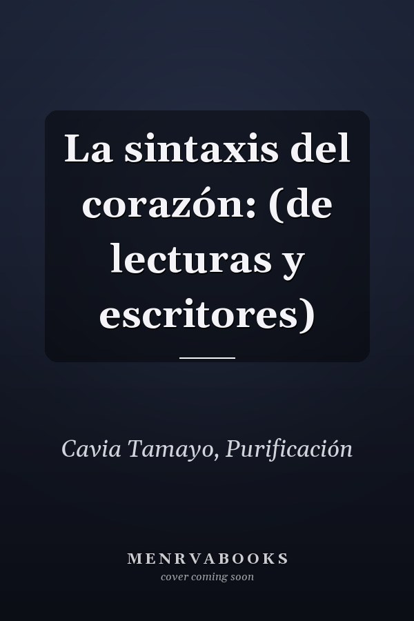 La sintaxis del corazón: (de lecturas y escritores)