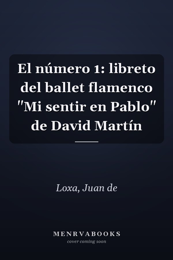 El número 1: libreto del ballet flamenco "Mi sentir en Pablo" de David Martín