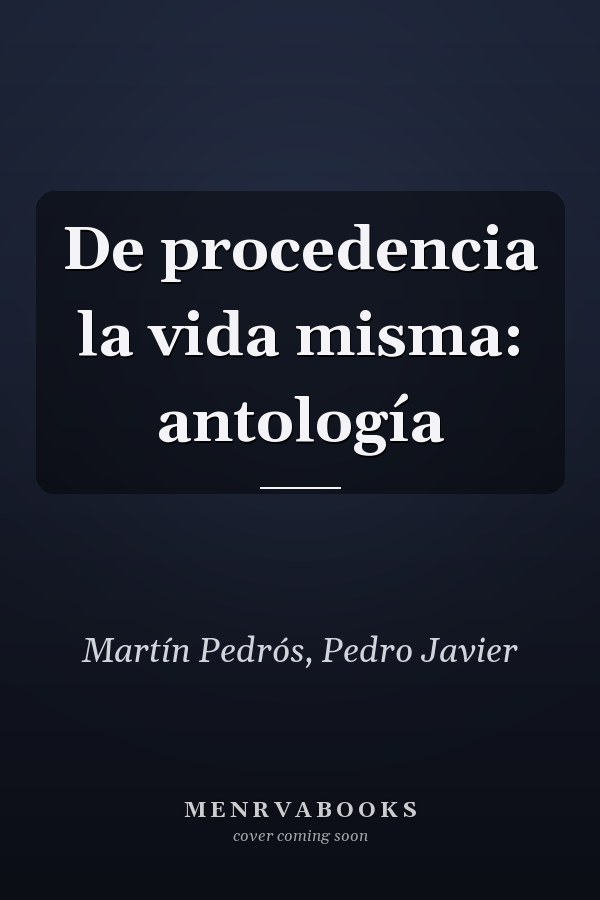 De procedencia la vida misma: antología