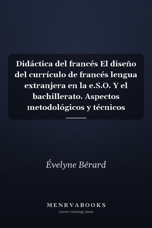 Didáctica del francés El diseño del currículo de francés lengua extranjera en la e.S.O. Y el bachillerato. Aspectos metodológicos y técnicos