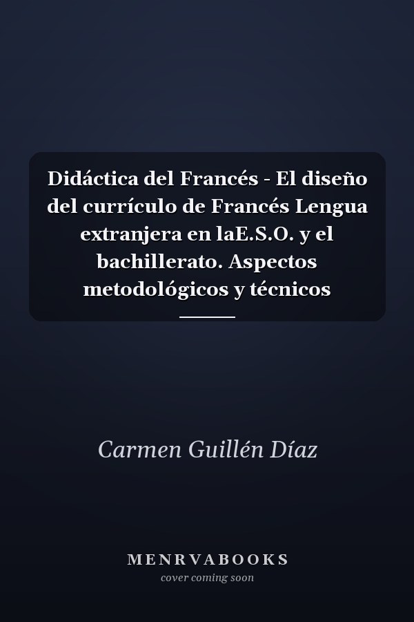Didáctica del Francés - El diseño del currículo de Francés Lengua extranjera en laE.S.O. y el bachillerato. Aspectos metodológicos y técnicos