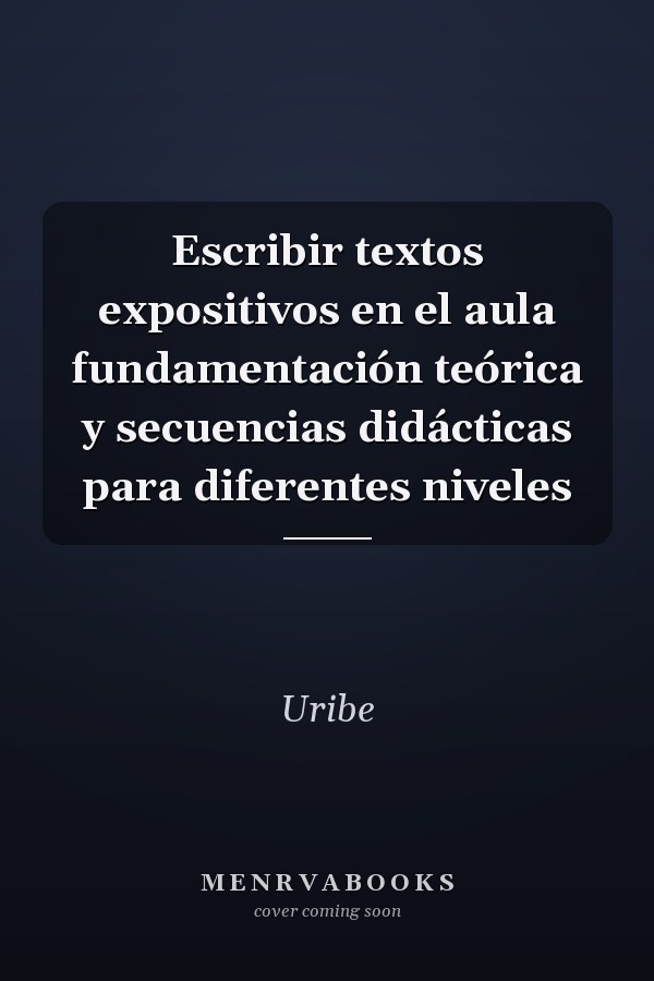 Escribir textos expositivos en el aula fundamentación teórica y secuencias didácticas para diferentes niveles