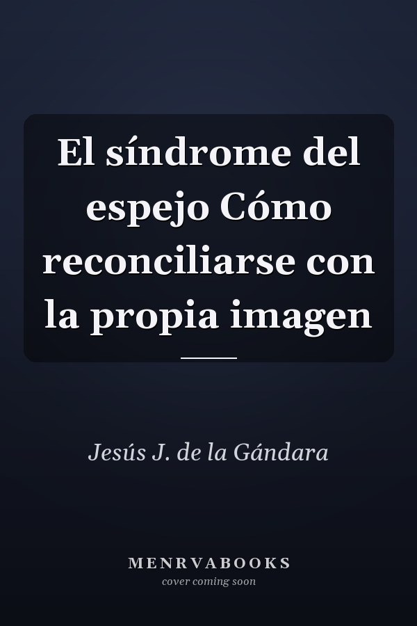 El síndrome del espejo Cómo reconciliarse con la propia imagen