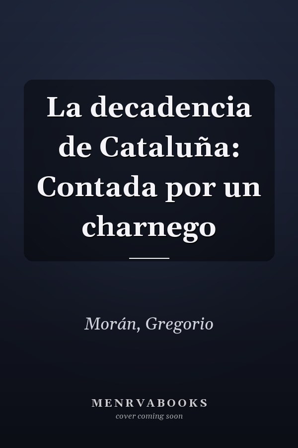 La decadencia de Cataluña: Contada por un charnego