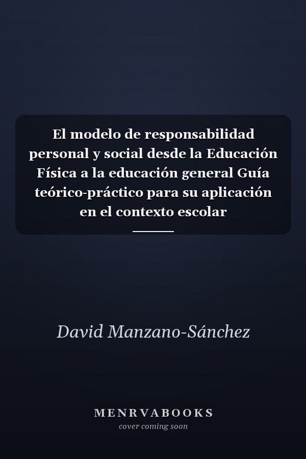 El modelo de responsabilidad personal y social desde la Educación Física a la educación general Guía teórico-práctico para su aplicación en el contexto escolar