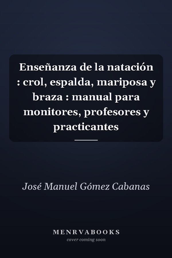 Enseñanza de la natación : crol, espalda, mariposa y braza : manual para monitores, profesores y practicantes