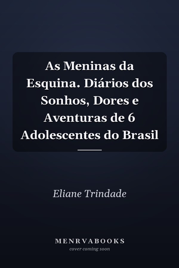 As Meninas da Esquina. Diários dos Sonhos, Dores e Aventuras de 6 Adolescentes do Brasil