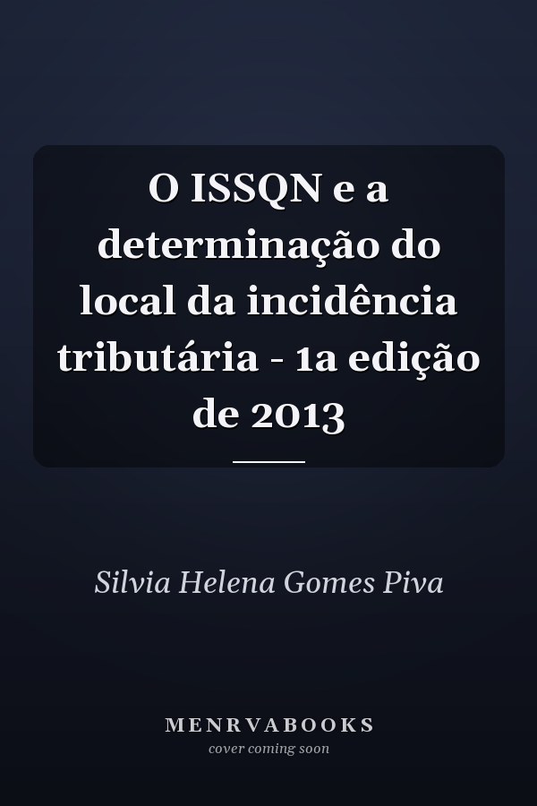 O ISSQN e a determinação do local da incidência tributária - 1a edição de 2013