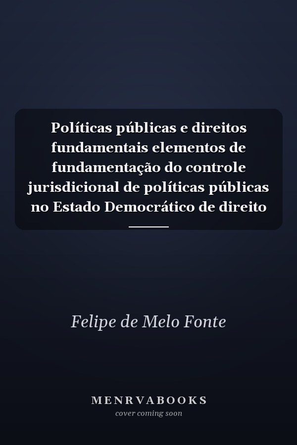 Políticas públicas e direitos fundamentais elementos de fundamentação do controle jurisdicional de políticas públicas no Estado Democrático de direito