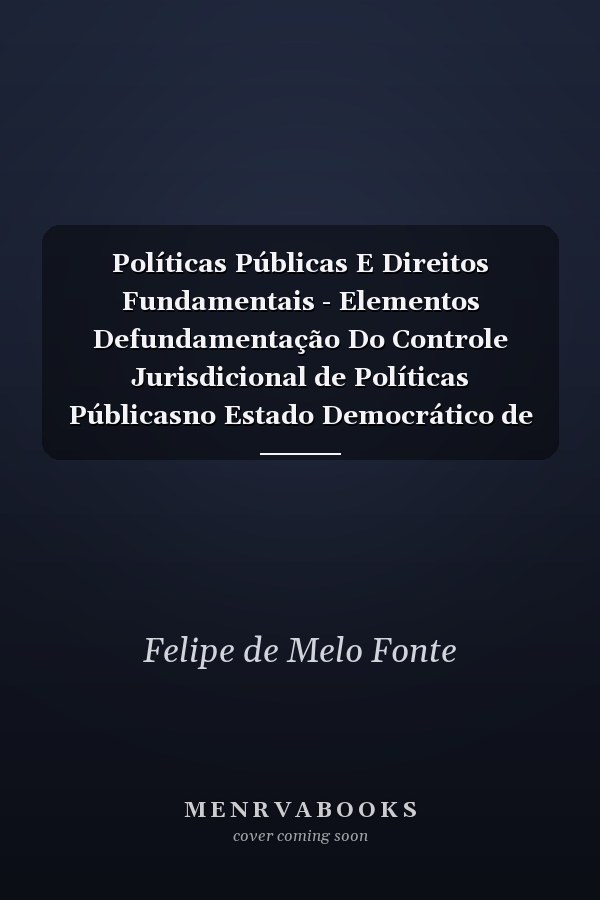 Políticas Públicas E Direitos Fundamentais - Elementos Defundamentação Do Controle Jurisdicional de Políticas Públicasno Estado Democrático de Direito