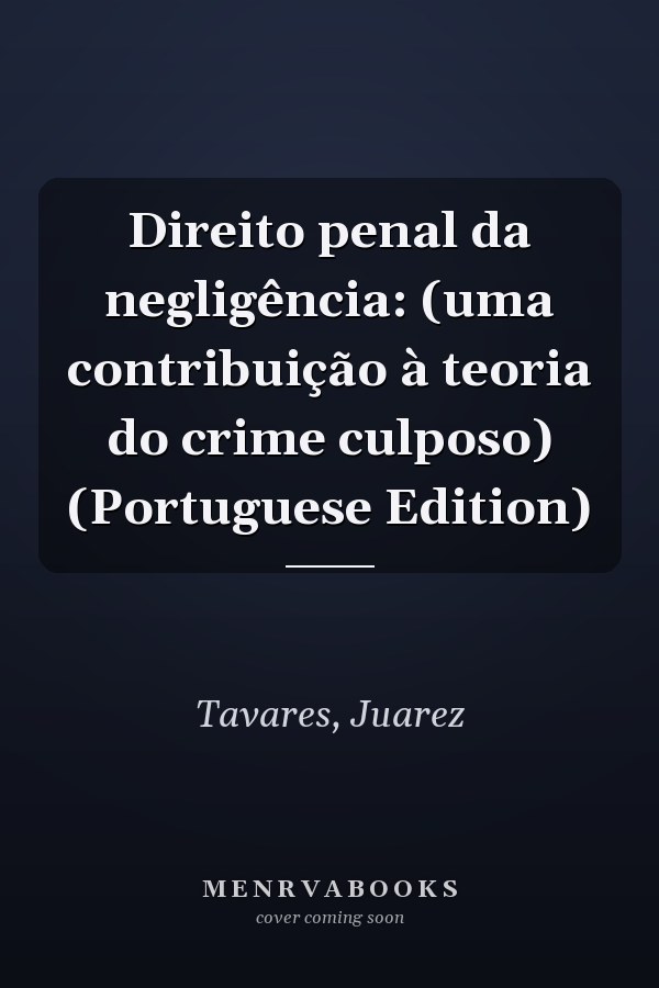Direito penal da negligência: (uma contribuição à teoria do crime culposo) (Portuguese Edition)