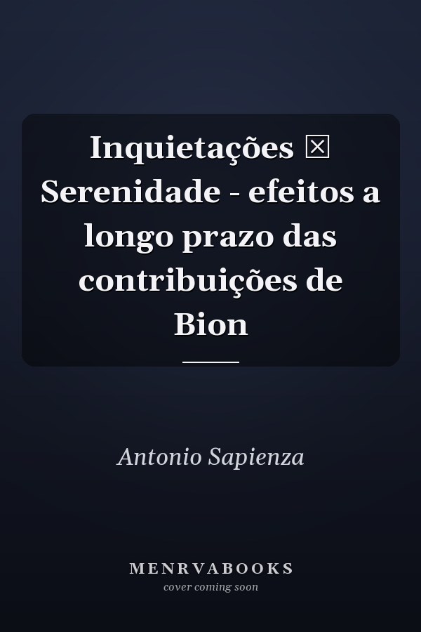 Inquietações ↔ Serenidade - efeitos a longo prazo das contribuições de Bion