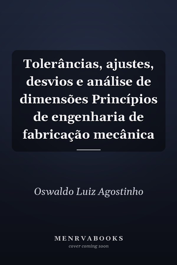 Tolerâncias, ajustes, desvios e análise de dimensões Princípios de engenharia de fabricação mecânica
