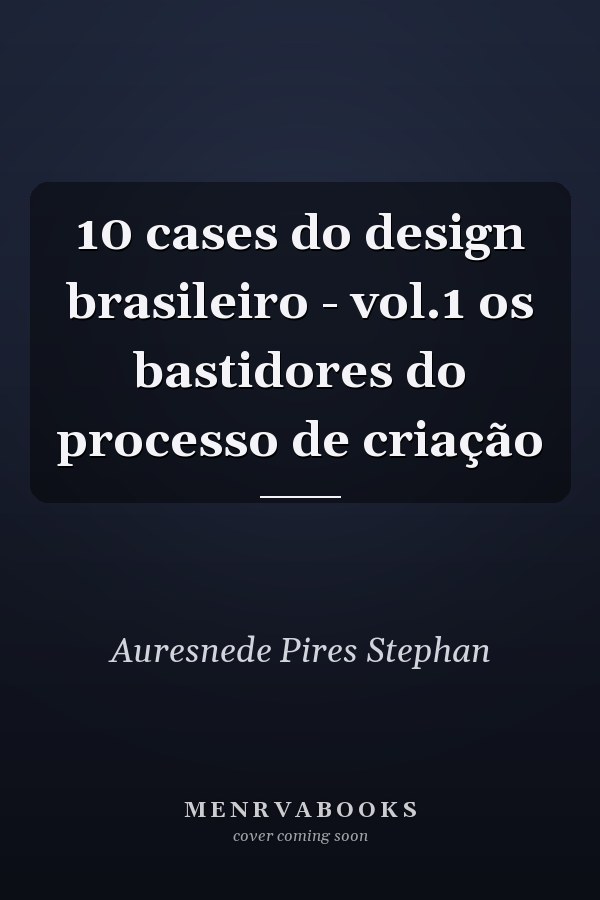 10 cases do design brasileiro - vol.1 os bastidores do processo de criação