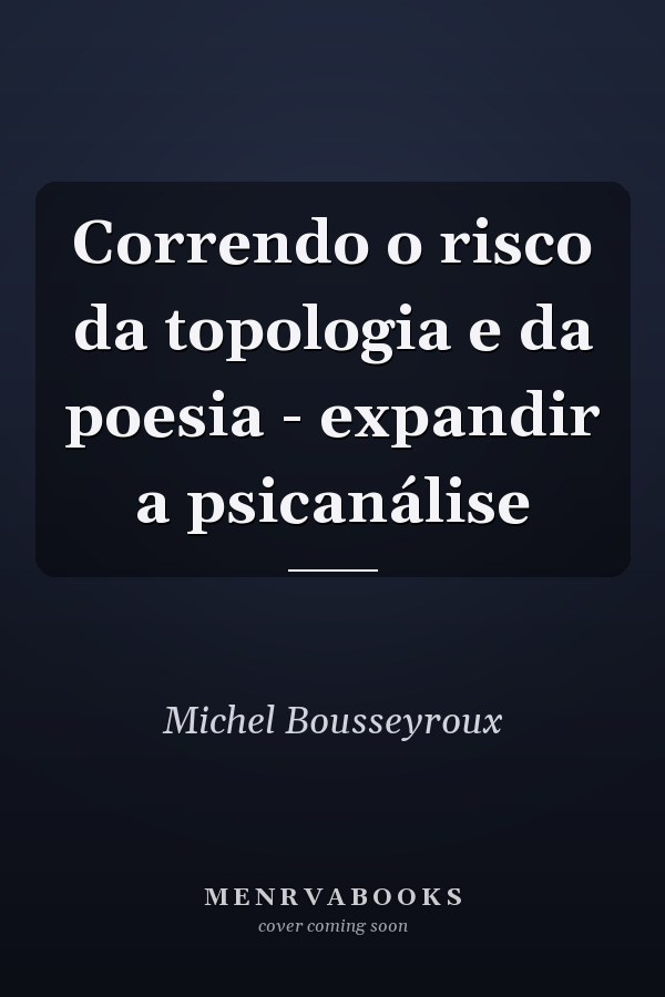 Correndo o risco da topologia e da poesia - expandir a psicanálise