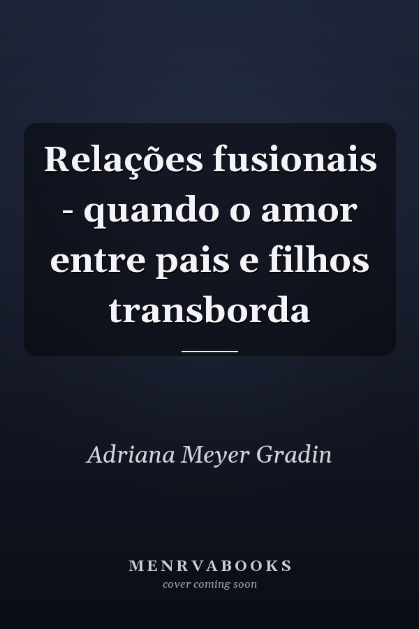 Relações fusionais - quando o amor entre pais e filhos transborda
