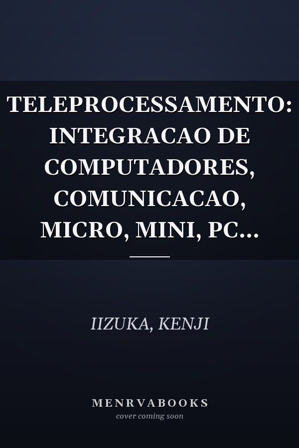 TELEPROCESSAMENTO: INTEGRACAO DE COMPUTADORES, COMUNICACAO, MICRO, MINI, PC...